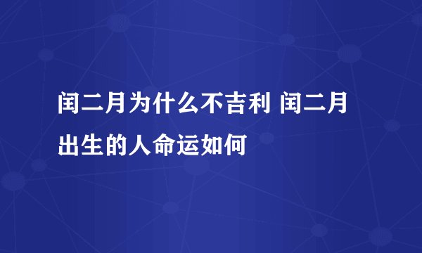 闰二月为什么不吉利 闰二月出生的人命运如何