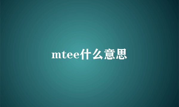 mtee什么意思
