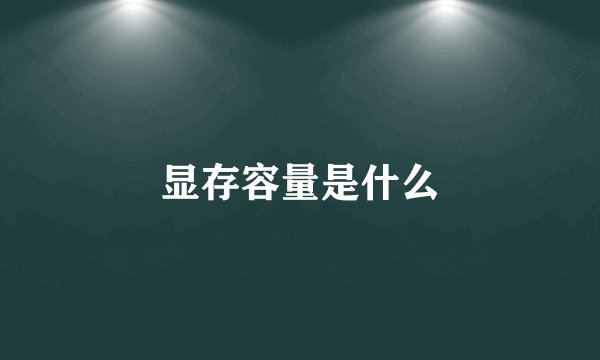 显存容量是什么