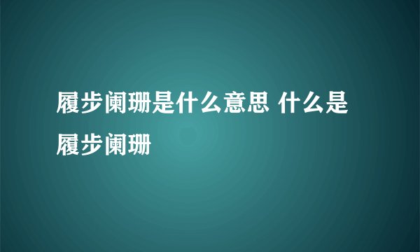 履步阑珊是什么意思 什么是履步阑珊