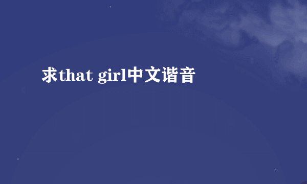 求that girl中文谐音