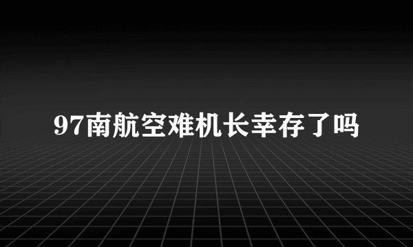97南航空难机长幸存了吗