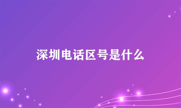 深圳电话区号是什么