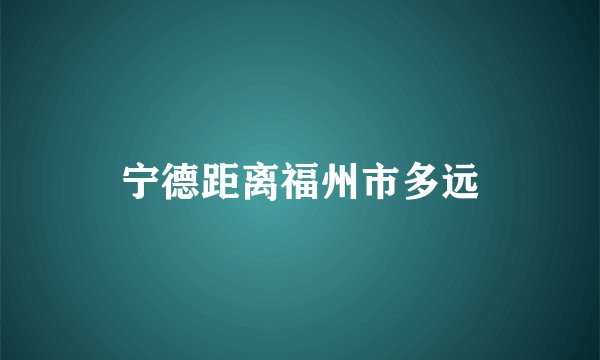 宁德距离福州市多远