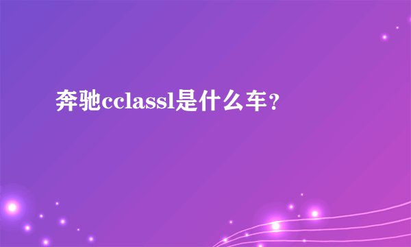 奔驰cclassl是什么车？