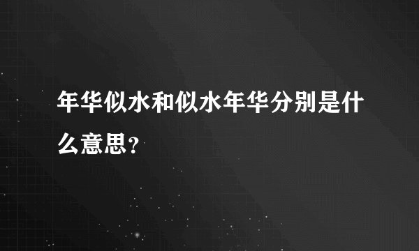 年华似水和似水年华分别是什么意思？