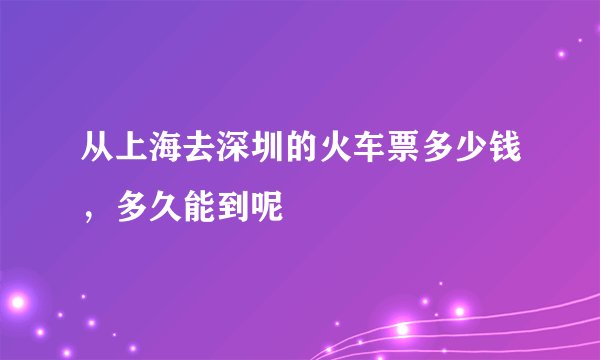 从上海去深圳的火车票多少钱，多久能到呢