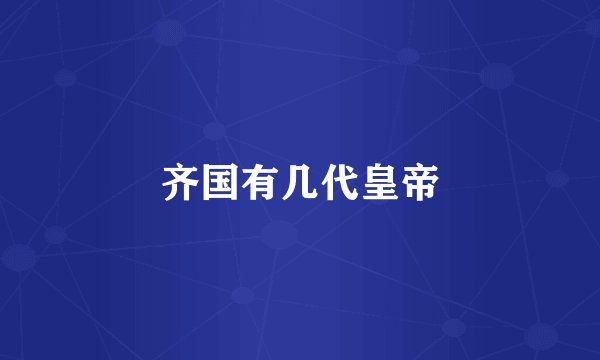 齐国有几代皇帝