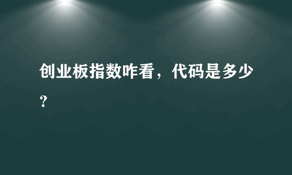 创业板指数咋看，代码是多少？