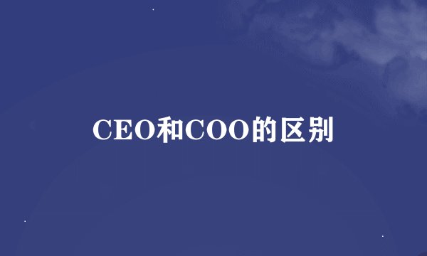 CEO和COO的区别