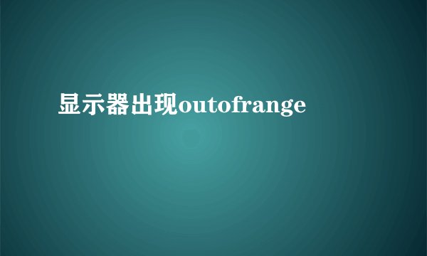 显示器出现outofrange