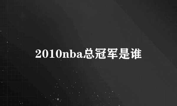 2010nba总冠军是谁