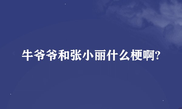 牛爷爷和张小丽什么梗啊?