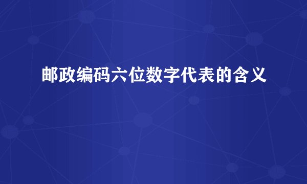 邮政编码六位数字代表的含义