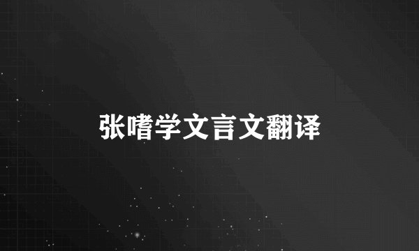 张嗜学文言文翻译