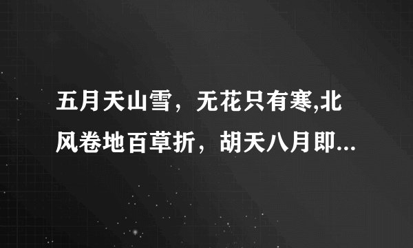 五月天山雪，无花只有寒,北风卷地百草折，胡天八月即飞雪  是谁写的