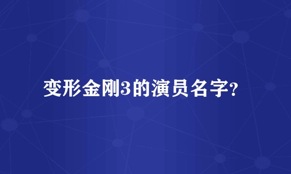 变形金刚3的演员名字？