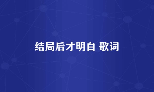 结局后才明白 歌词