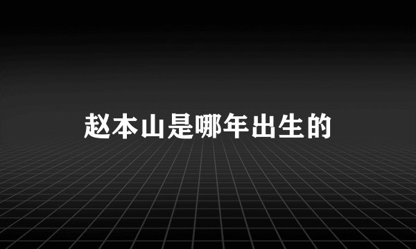 赵本山是哪年出生的