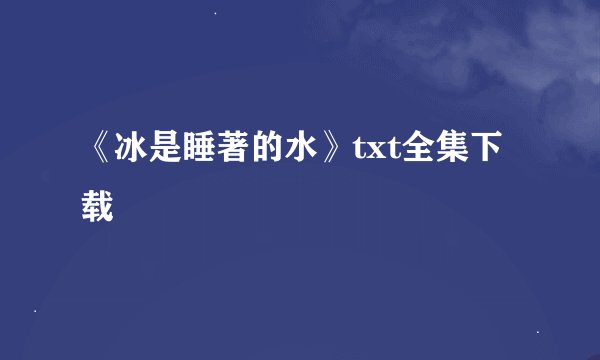 《冰是睡著的水》txt全集下载