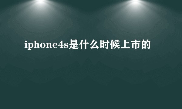 iphone4s是什么时候上市的