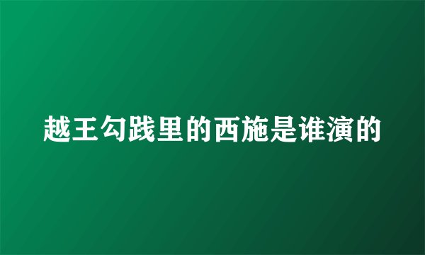 越王勾践里的西施是谁演的