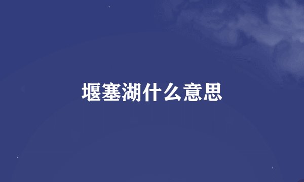 堰塞湖什么意思