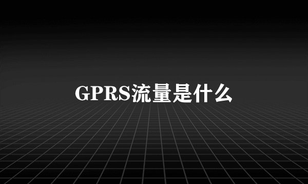 GPRS流量是什么