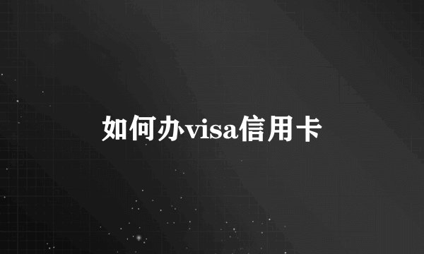 如何办visa信用卡