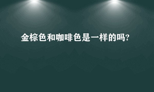金棕色和咖啡色是一样的吗?