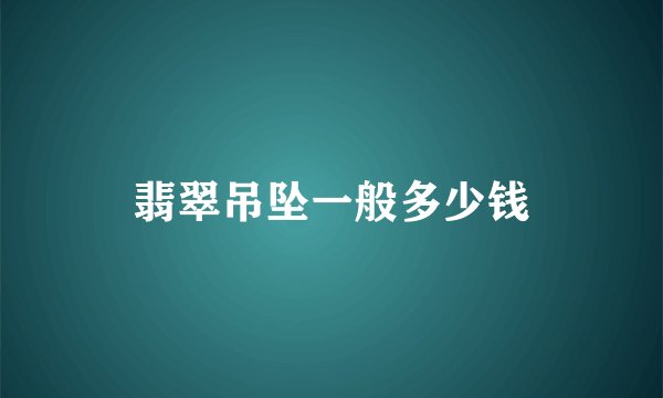 翡翠吊坠一般多少钱