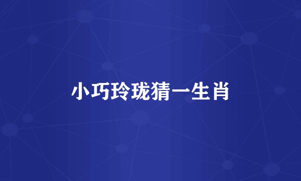 小巧玲珑猜一生肖