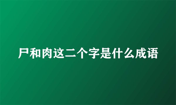 尸和肉这二个字是什么成语