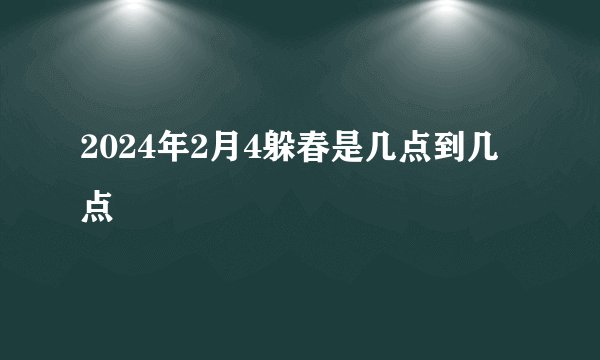 2024年2月4躲春是几点到几点