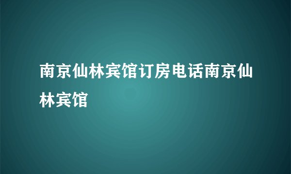 南京仙林宾馆订房电话南京仙林宾馆