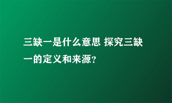 三缺一是什么意思 探究三缺一的定义和来源？