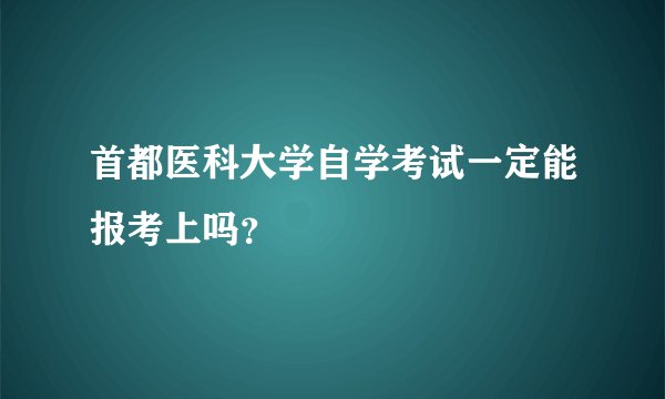 首都医科大学自学考试一定能报考上吗？