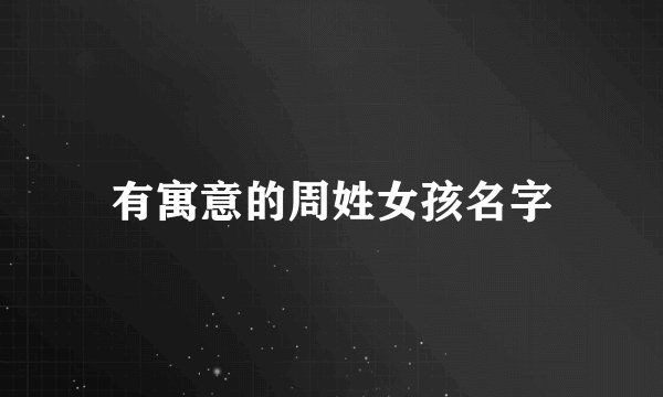 有寓意的周姓女孩名字