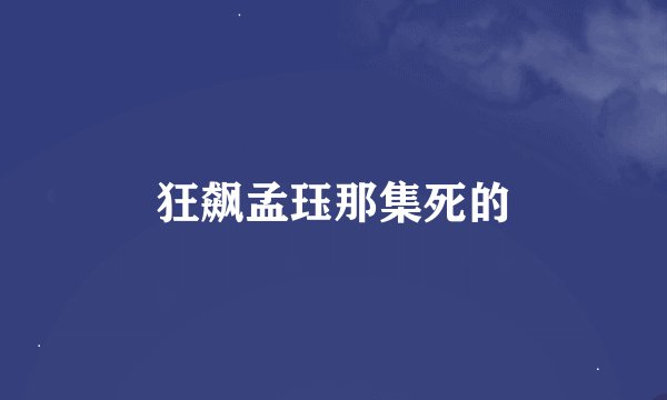 狂飙孟珏那集死的