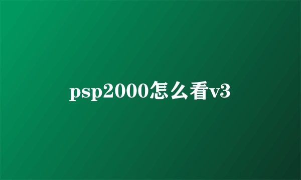 psp2000怎么看v3