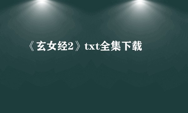 《玄女经2》txt全集下载