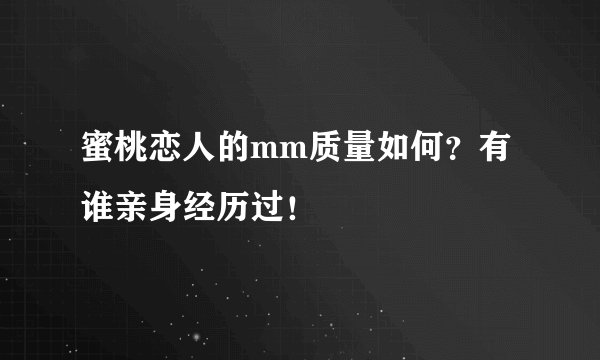 蜜桃恋人的mm质量如何？有谁亲身经历过！