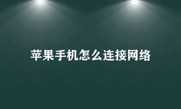苹果手机怎么连接网络