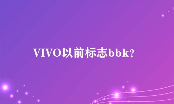 VIVO以前标志bbk？