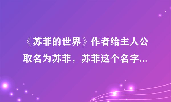 《苏菲的世界》作者给主人公取名为苏菲，苏菲这个名字有什么寓意？