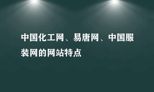 中国化工网、易唐网、中国服装网的网站特点