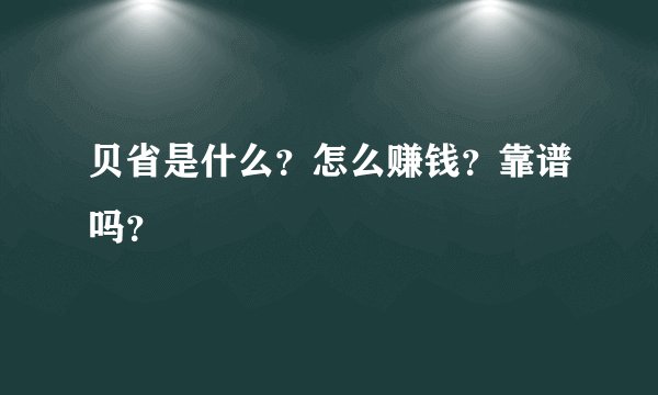 贝省是什么？怎么赚钱？靠谱吗？