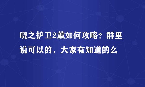 晓之护卫2薰如何攻略？群里说可以的，大家有知道的么