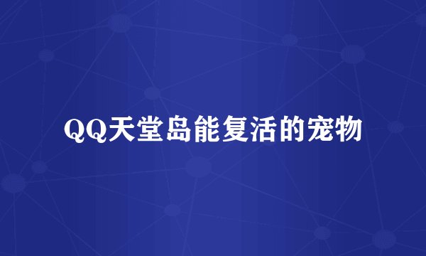 QQ天堂岛能复活的宠物