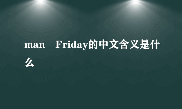 man Friday的中文含义是什么